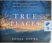 True Places written by Sonja Yoerg performed by Lisa Flanagan on CD (Unabridged)